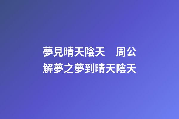 夢見晴天陰天　周公解夢之夢到晴天陰天